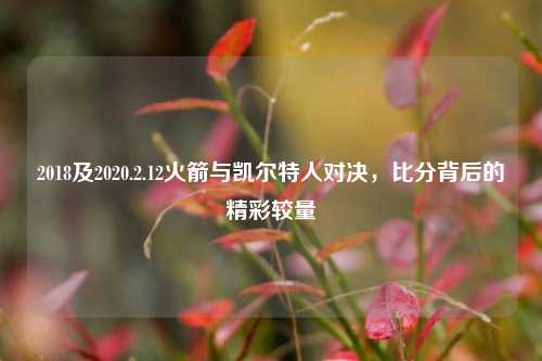 2018及2020.2.12火箭与凯尔特人对决，比分背后的精彩较量